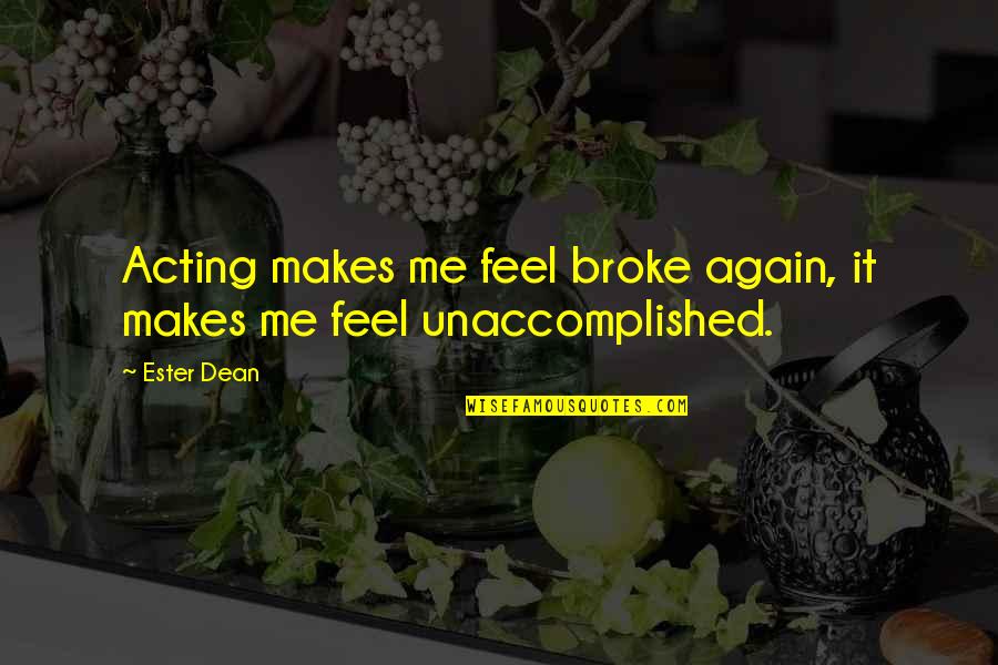 And You Broke Me Quotes By Ester Dean: Acting makes me feel broke again, it makes