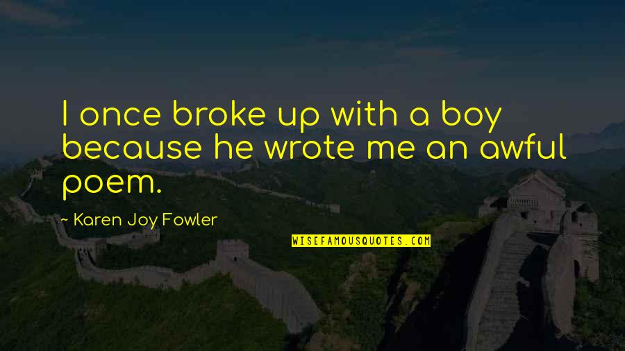 And You Broke Me Quotes By Karen Joy Fowler: I once broke up with a boy because