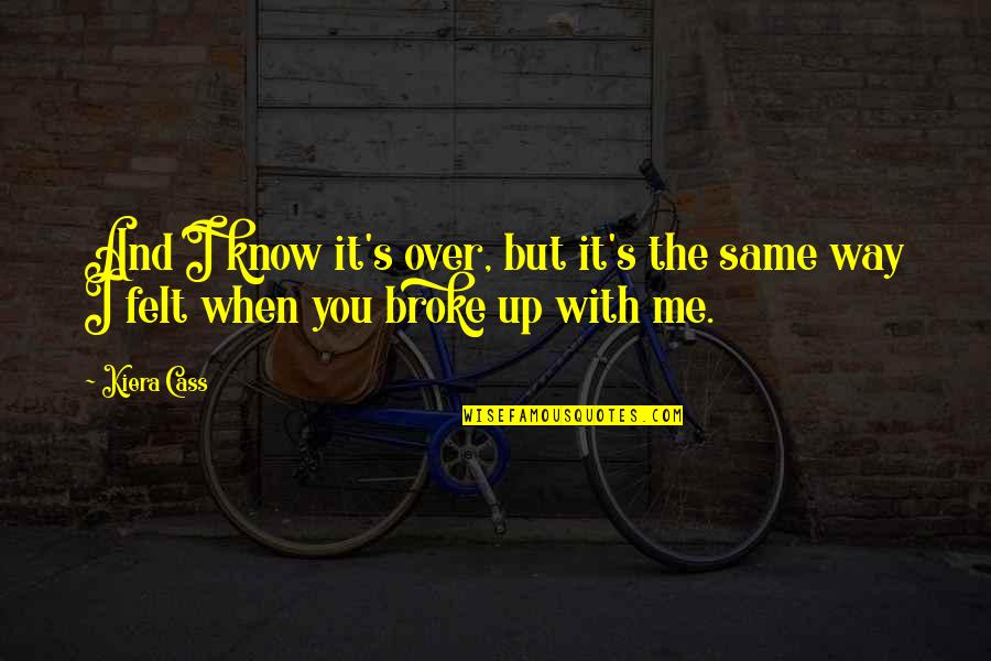 And You Broke Me Quotes By Kiera Cass: And I know it's over, but it's the