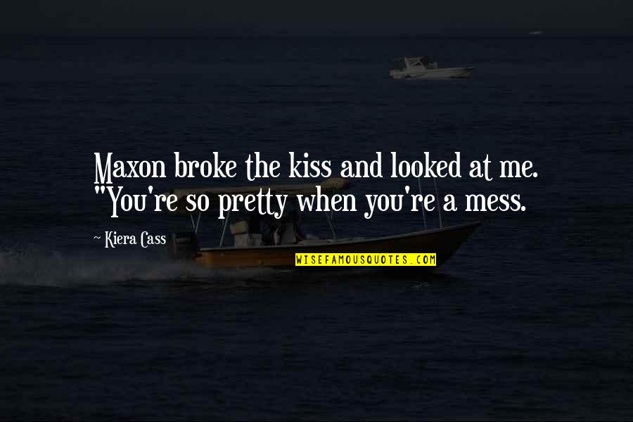 And You Broke Me Quotes By Kiera Cass: Maxon broke the kiss and looked at me.