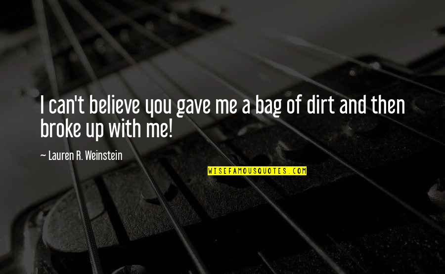 And You Broke Me Quotes By Lauren R. Weinstein: I can't believe you gave me a bag