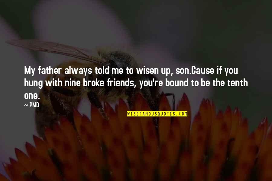 And You Broke Me Quotes By PMD: My father always told me to wisen up,