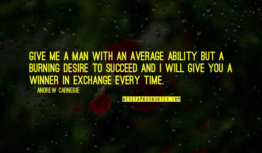 And You Will Succeed Quotes By Andrew Carnegie: Give me a man with an average ability