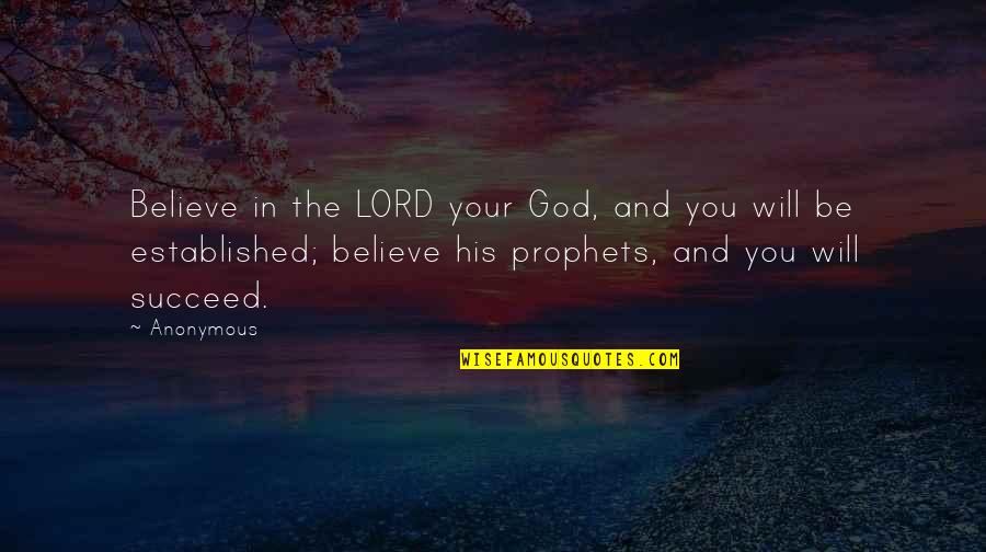 And You Will Succeed Quotes By Anonymous: Believe in the LORD your God, and you