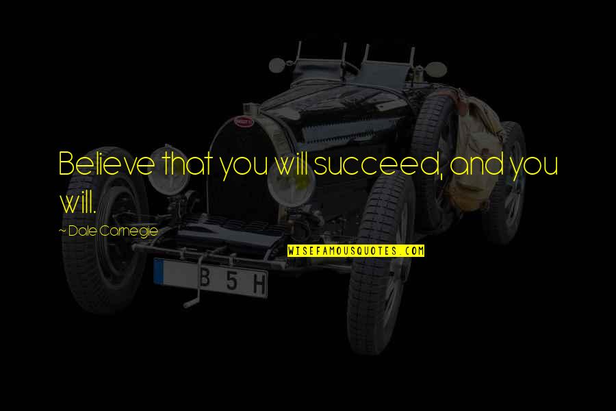 And You Will Succeed Quotes By Dale Carnegie: Believe that you will succeed, and you will.