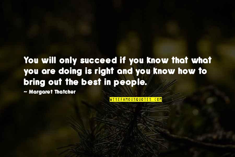 And You Will Succeed Quotes By Margaret Thatcher: You will only succeed if you know that