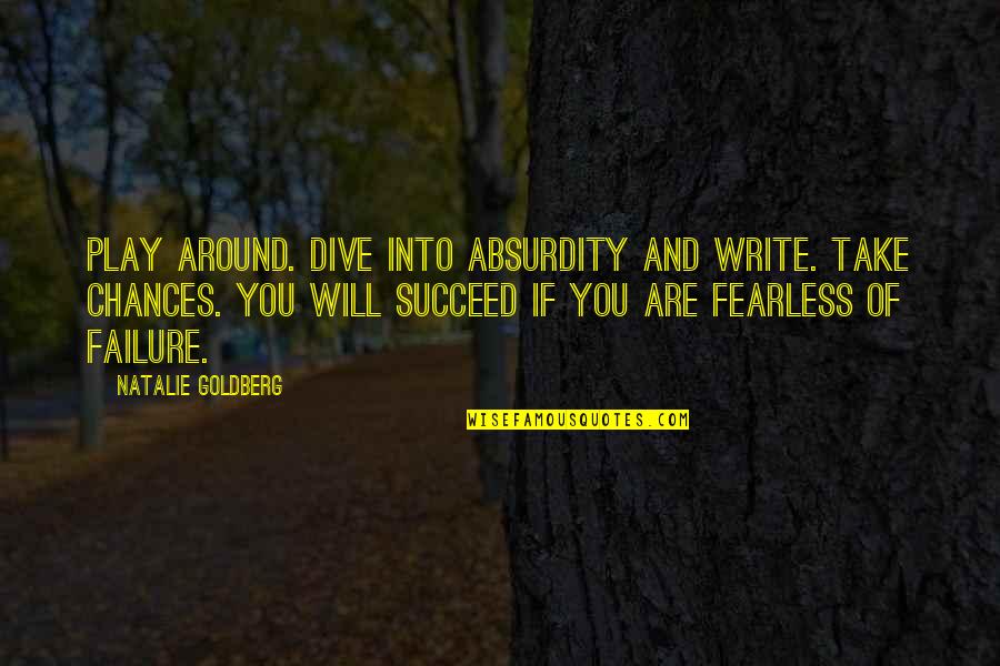 And You Will Succeed Quotes By Natalie Goldberg: Play around. Dive into absurdity and write. Take