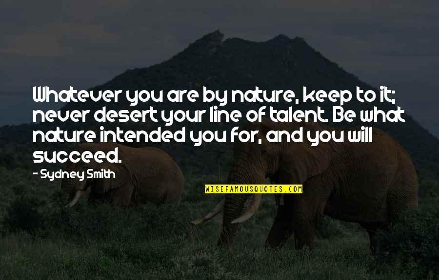 And You Will Succeed Quotes By Sydney Smith: Whatever you are by nature, keep to it;