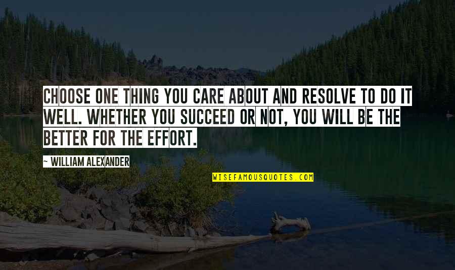 And You Will Succeed Quotes By William Alexander: Choose one thing you care about and resolve