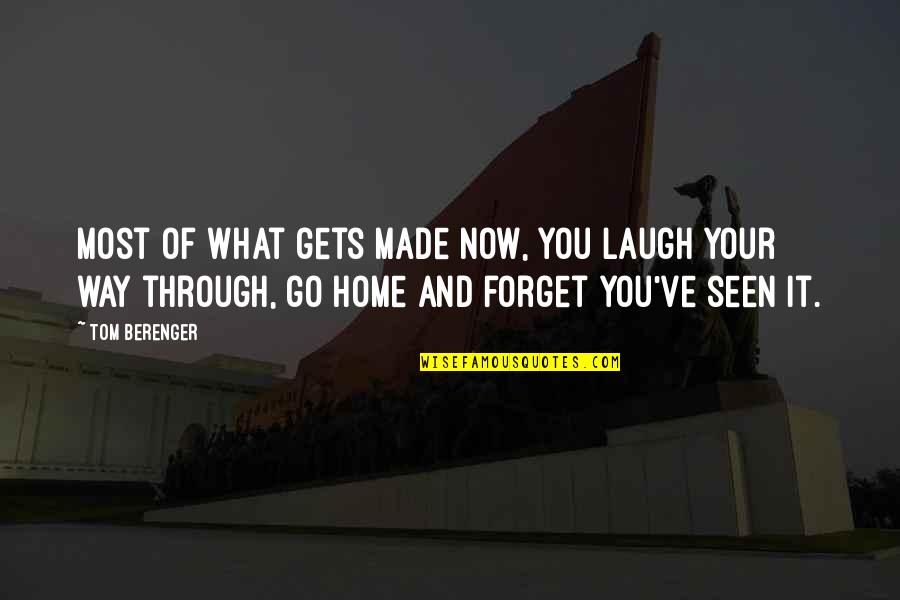 And Your Laugh Quotes By Tom Berenger: Most of what gets made now, you laugh