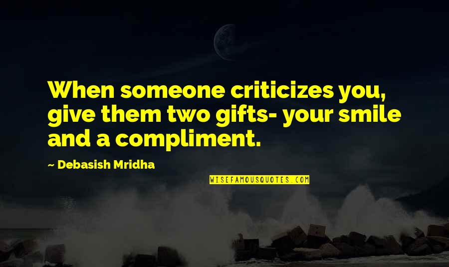 And Your Smile Quotes By Debasish Mridha: When someone criticizes you, give them two gifts-