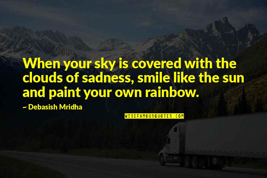 And Your Smile Quotes By Debasish Mridha: When your sky is covered with the clouds