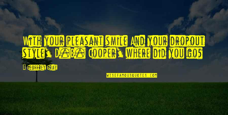 And Your Smile Quotes By Geoffrey Gray: With your pleasant smile And your dropout style,