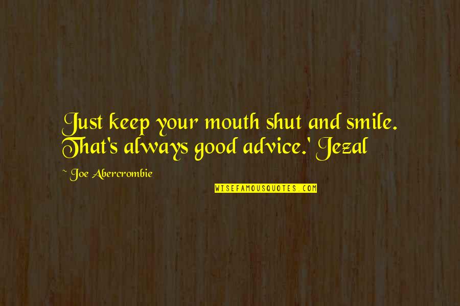 And Your Smile Quotes By Joe Abercrombie: Just keep your mouth shut and smile. That's