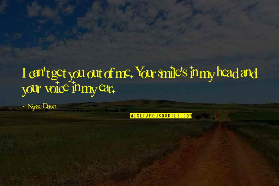 And Your Smile Quotes By Nyrae Dawn: I can't get you out of me. Your