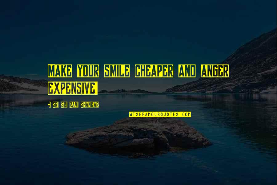 And Your Smile Quotes By Sri Sri Ravi Shankar: Make your smile cheaper and anger expensive!