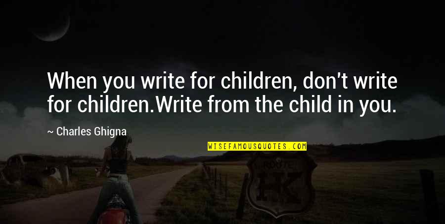 And1 Quotes By Charles Ghigna: When you write for children, don't write for