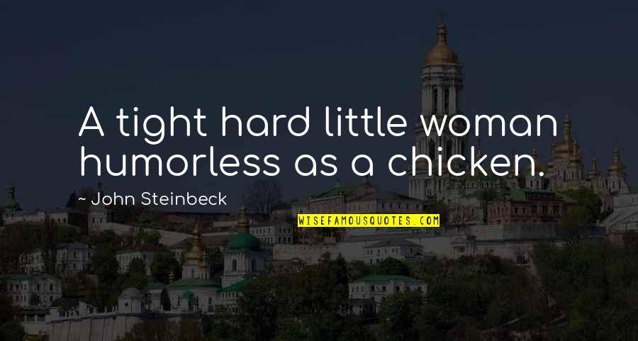 And1 Quotes By John Steinbeck: A tight hard little woman humorless as a