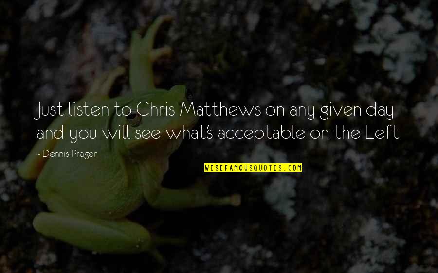 And117781 10ta Quotes By Dennis Prager: Just listen to Chris Matthews on any given And117781 10ta Quotes By Dennis Prager: Just listen to Chris Matthews on any given
