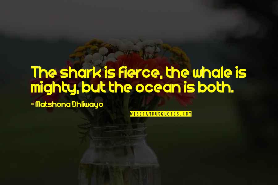 And117781 10ta Quotes By Matshona Dhliwayo: The shark is fierce, the whale is mighty,