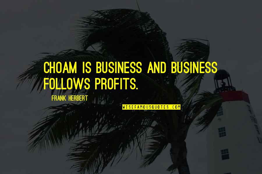 Anda Quotes By Frank Herbert: CHOAM is business and business follows profits.