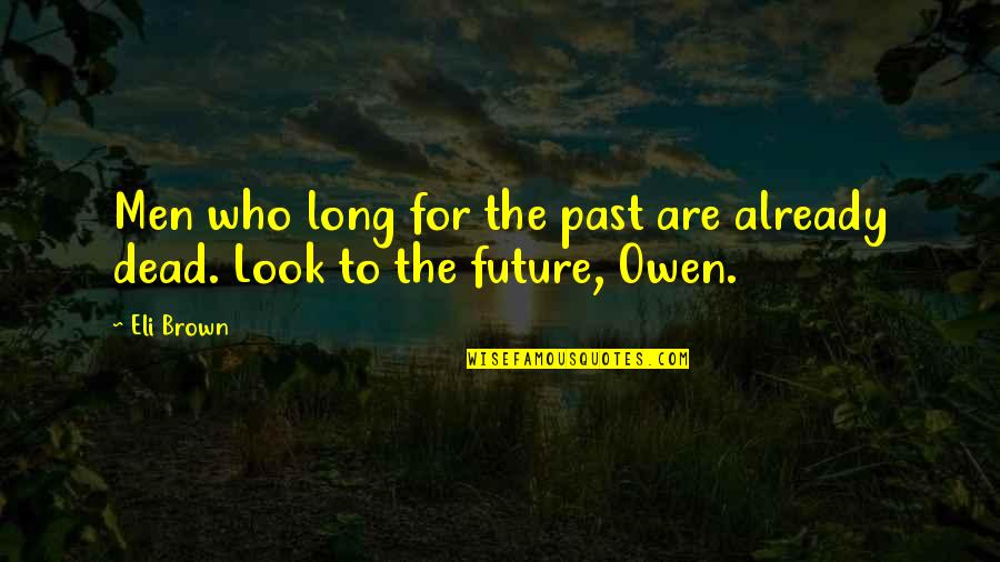 Andaban Definicion Quotes By Eli Brown: Men who long for the past are already
