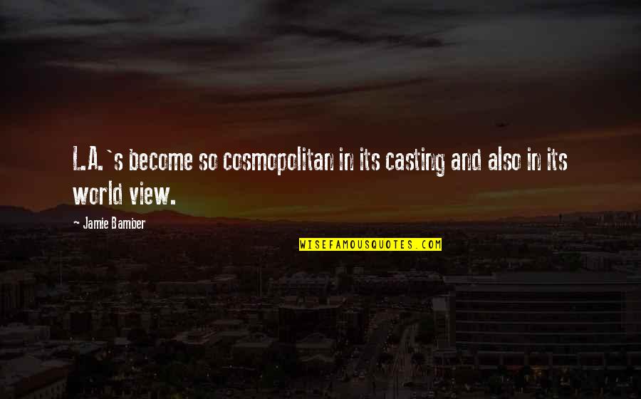 Andagain Quotes By Jamie Bamber: L.A.'s become so cosmopolitan in its casting and