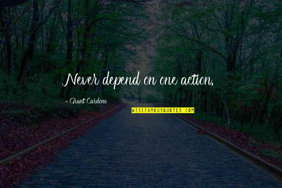 Andah Zy Margit Quotes By Grant Cardone: Never depend on one action.