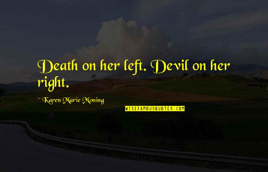 Andaikan Waktu Quotes By Karen Marie Moning: Death on her left. Devil on her right. Andaikan Waktu Quotes By Karen Marie Moning: Death on her left. Devil on her right.