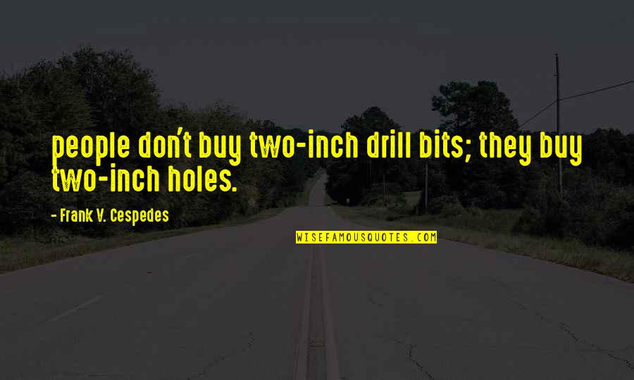 Andales Dog Quotes By Frank V. Cespedes: people don't buy two-inch drill bits; they buy