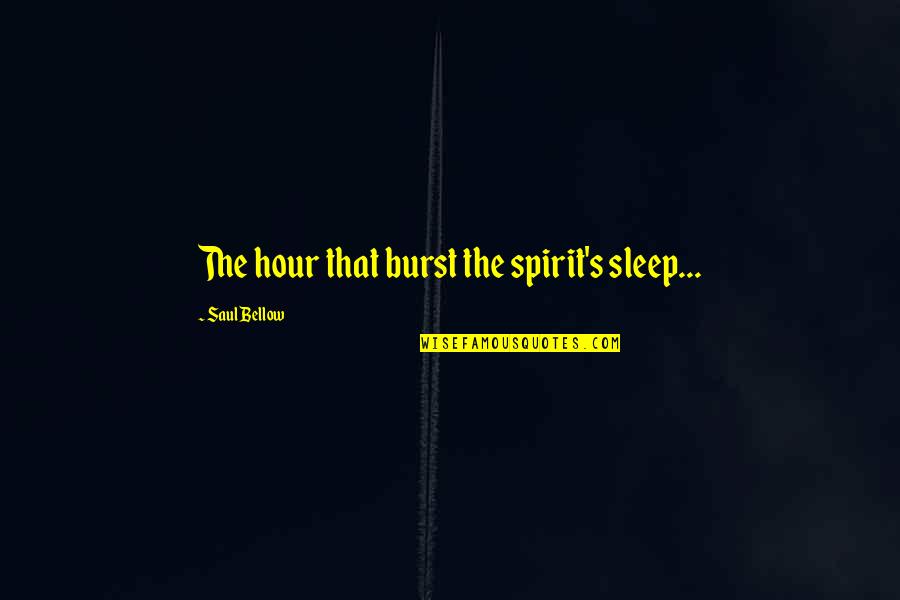 Andales Dog Quotes By Saul Bellow: The hour that burst the spirit's sleep...