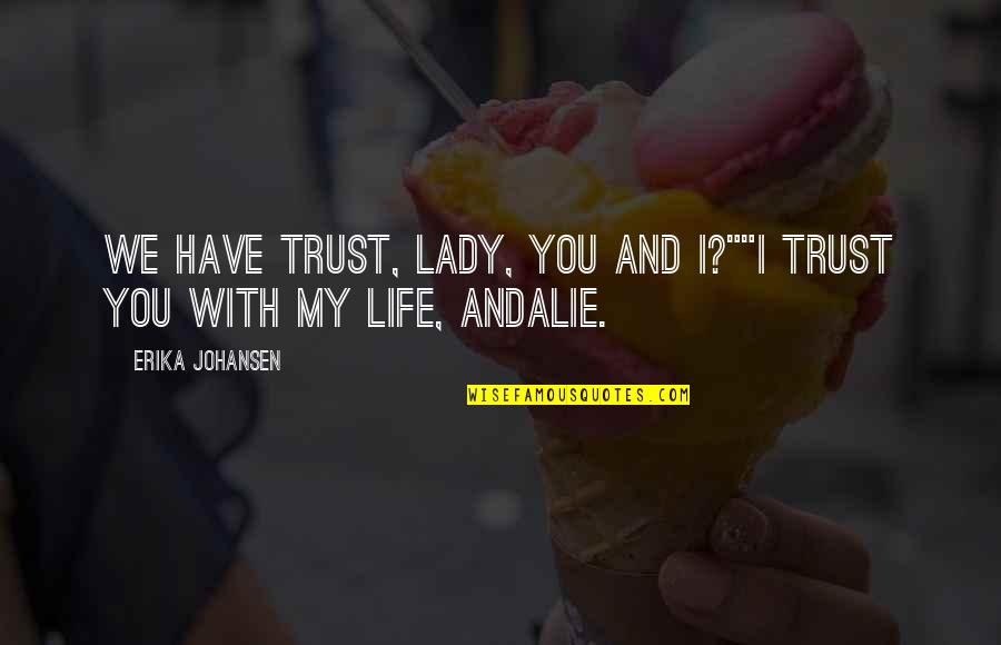 Andalie Quotes By Erika Johansen: We have trust, Lady, you and I?""I trust