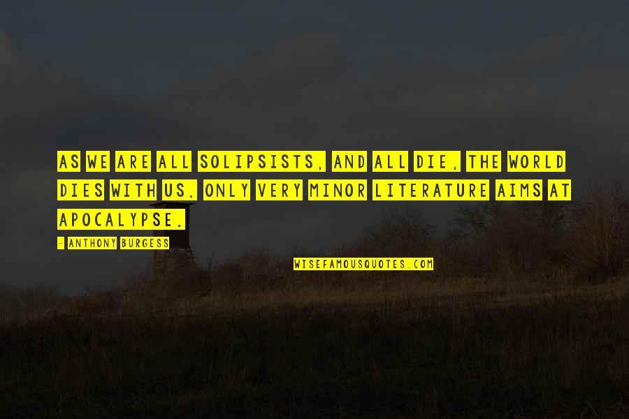 Andalite Caught Quotes By Anthony Burgess: As we are all solipsists, and all die, Andalite Caught Quotes By Anthony Burgess: As we are all solipsists, and all die,