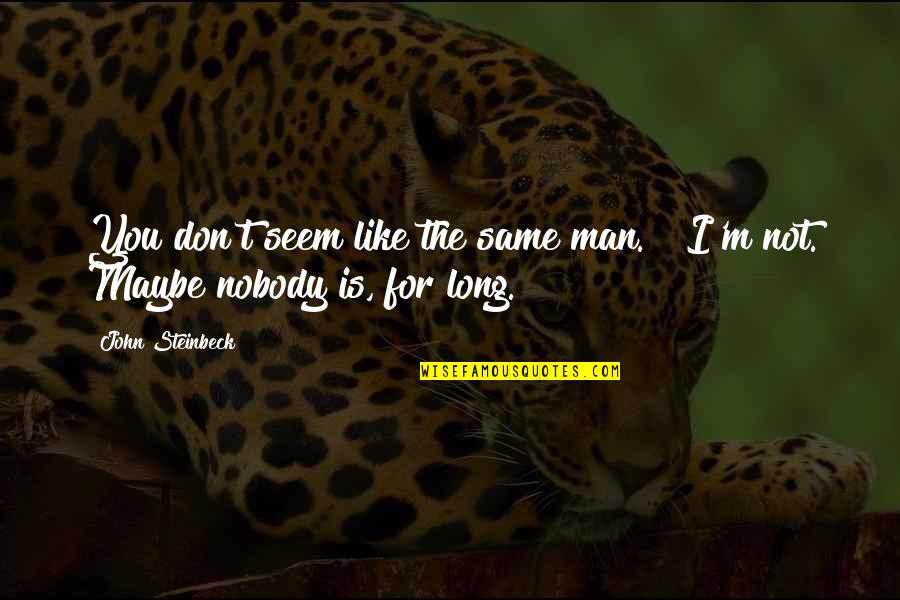 Andalite Caught Quotes By John Steinbeck: You don't seem like the same man." "I'm