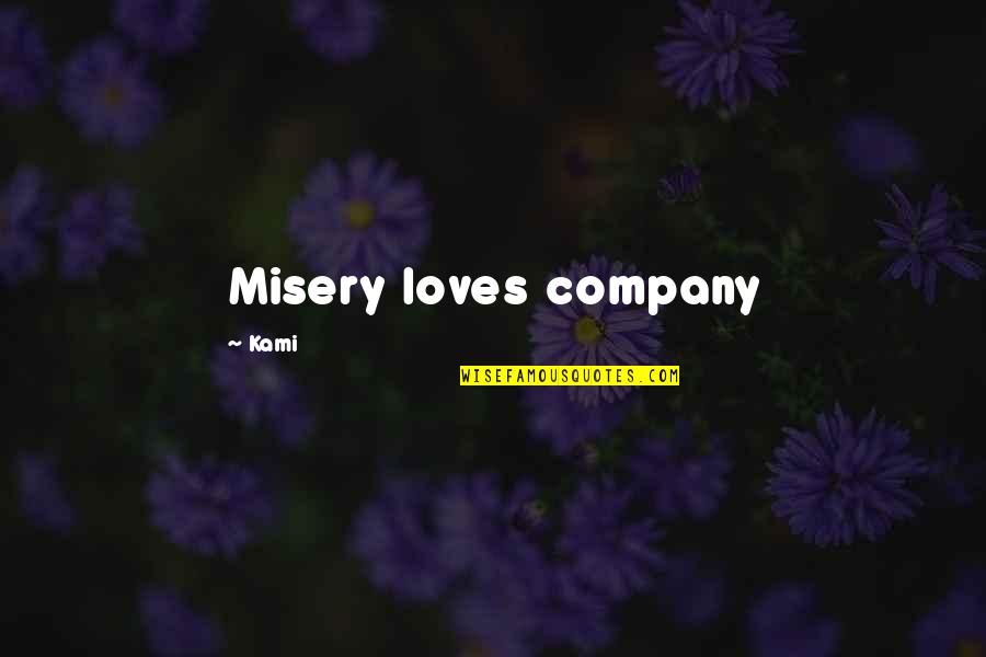 Andallatt Quotes By Kami: Misery loves company Andallatt Quotes By Kami: Misery loves company