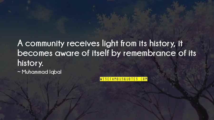 Andallatt Quotes By Muhammad Iqbal: A community receives light from its history, it Andallatt Quotes By Muhammad Iqbal: A community receives light from its history, it