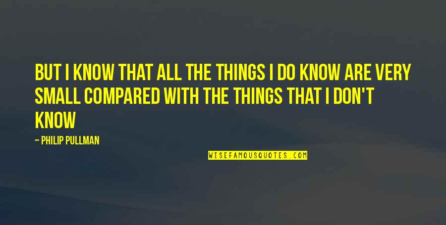Andaloro Tile Quotes By Philip Pullman: But I know that all the things I Andaloro Tile Quotes By Philip Pullman: But I know that all the things I