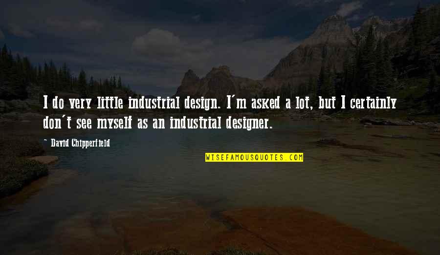 Andaloussi Marocain Quotes By David Chipperfield: I do very little industrial design. I'm asked