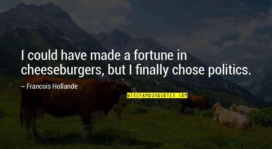 Andaloussi Marocain Quotes By Francois Hollande: I could have made a fortune in cheeseburgers,