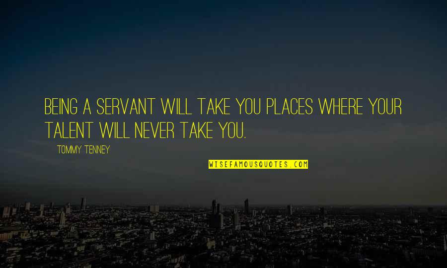 Andalso Quotes By Tommy Tenney: Being a servant will take you places where