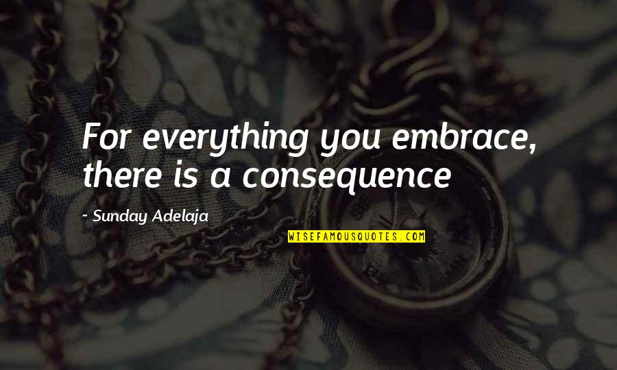 Andaluca Customer Quotes By Sunday Adelaja: For everything you embrace, there is a consequence Andaluca Customer Quotes By Sunday Adelaja: For everything you embrace, there is a consequence