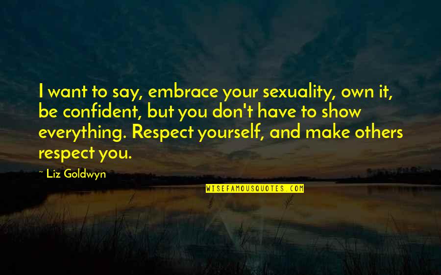 Andaluca Home Quotes By Liz Goldwyn: I want to say, embrace your sexuality, own Andaluca Home Quotes By Liz Goldwyn: I want to say, embrace your sexuality, own