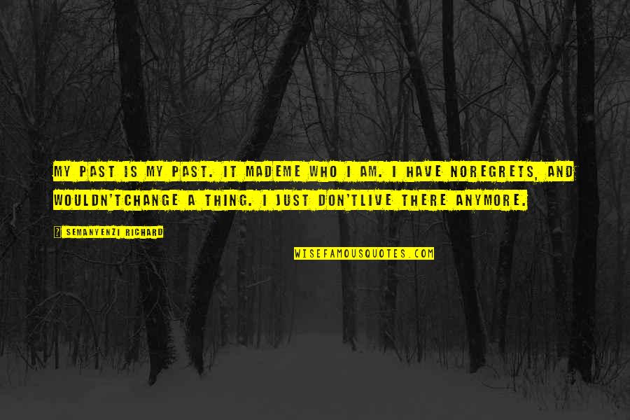 Andaluca Home Quotes By Semanyenzi Richard: My past is my past. It mademe who Andaluca Home Quotes By Semanyenzi Richard: My past is my past. It mademe who