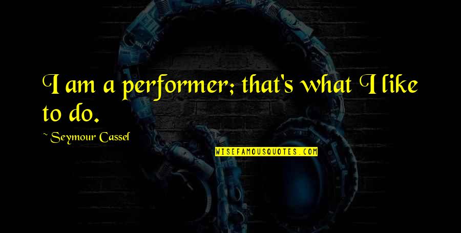 Andaluca Home Quotes By Seymour Cassel: I am a performer; that's what I like Andaluca Home Quotes By Seymour Cassel: I am a performer; that's what I like