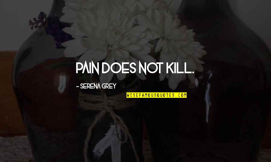 Andalucian Town Quotes By Serena Grey: Pain does not kill.