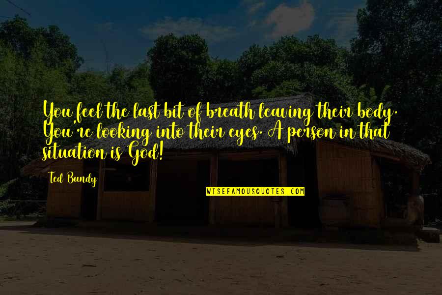 Andaluza Style Quotes By Ted Bundy: You feel the last bit of breath leaving Andaluza Style Quotes By Ted Bundy: You feel the last bit of breath leaving