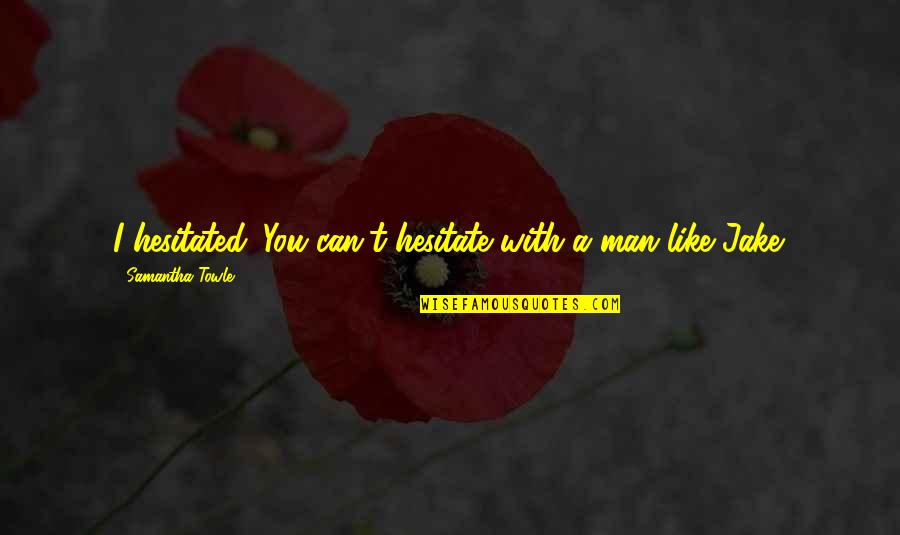 Andaman Island Quotes By Samantha Towle: I hesitated. You can't hesitate with a man Andaman Island Quotes By Samantha Towle: I hesitated. You can't hesitate with a man