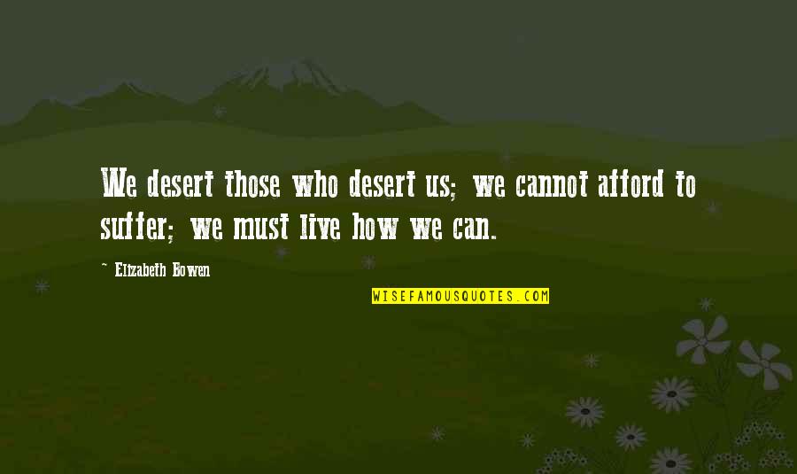 Andamong Quotes By Elizabeth Bowen: We desert those who desert us; we cannot Andamong Quotes By Elizabeth Bowen: We desert those who desert us; we cannot