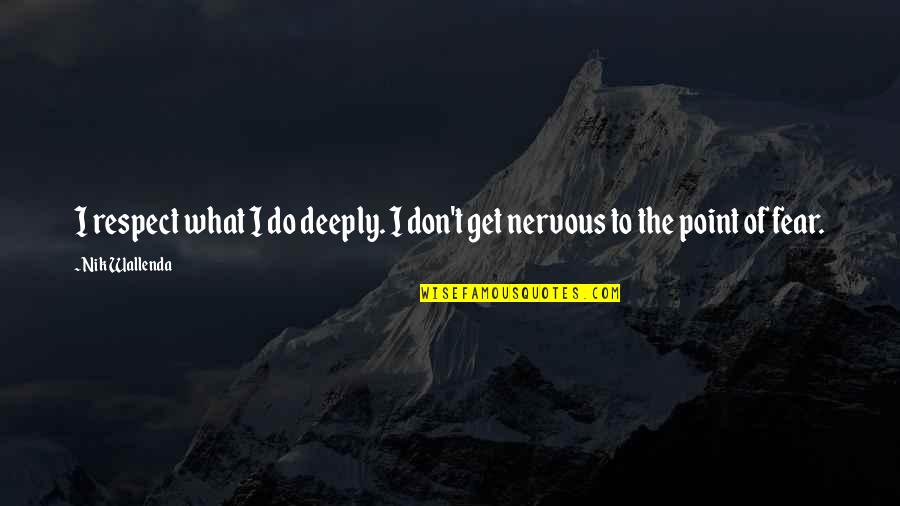 Andamong Quotes By Nik Wallenda: I respect what I do deeply. I don't