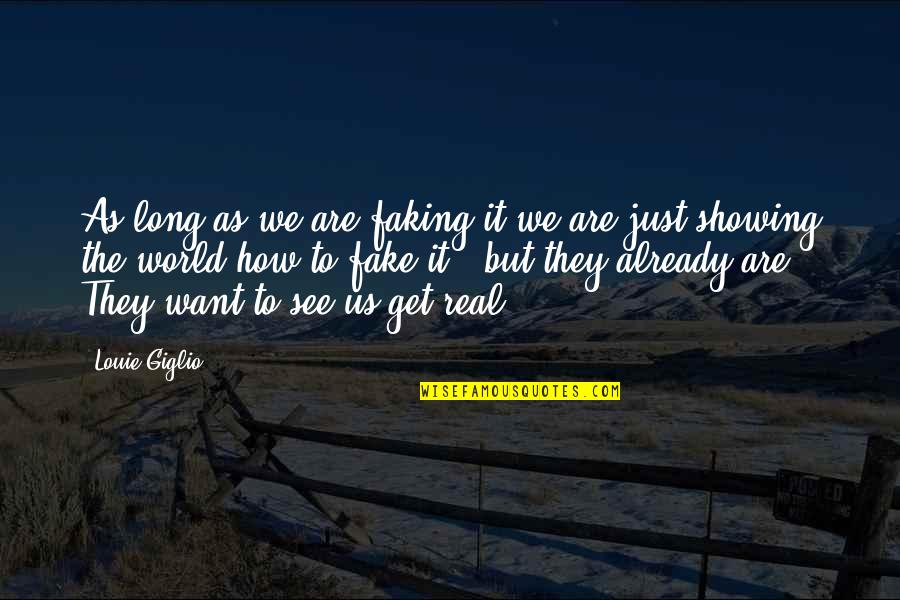 Andamos Ruleta Quotes By Louie Giglio: As long as we are faking it we Andamos Ruleta Quotes By Louie Giglio: As long as we are faking it we